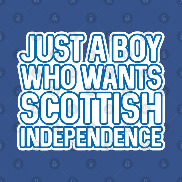 JUST A BOY WHO WANTS SCOTTISH INDEPENDENCE, Scottish Independence White and Saltire Blue Layered Text Slogan by MacPean