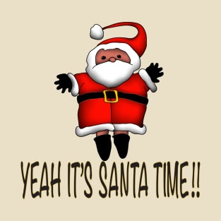 YEAH IT'S SANTA TIME!! T-Shirt