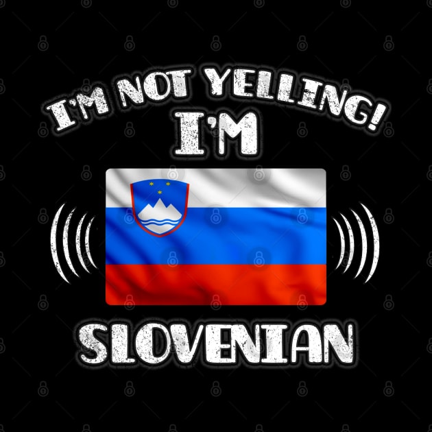 I'm Not Yelling I'm Slovenian - Gift for Slovenian With Roots From Slovenia by Country Flags