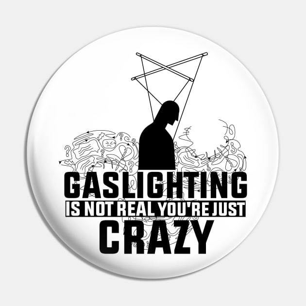 Gaslighting Is Not Real You're Just Crazy Pin by badCasperTess
