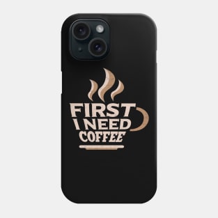 First I Need Coffee for Coffee Lovers Phone Case