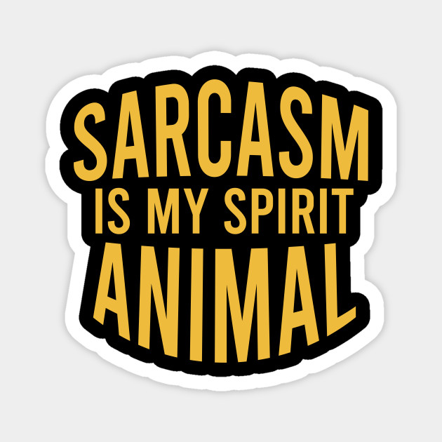 Sarcasm is my spirit animal - Sarcasm Quotes - Magnet | TeePublic Sarcasm is my spirit animal - Sarcasm Quotes - Magnet | TeePublic