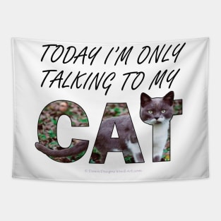 Today I'm only talking to my cat - gray and white cat oil painting word art Tapestry