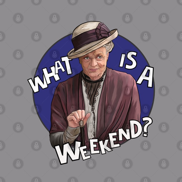 Dowager Countess- Downton, What is a weekend? by Camp David