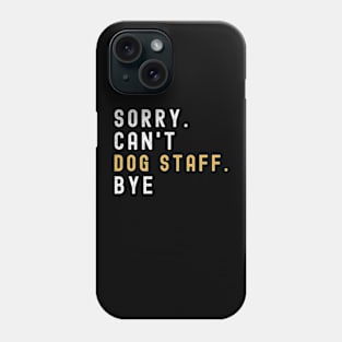 Sorry Can't Dog Staff Bye Dog Staff Life Funny Dog Staff Gift Dog Staff Phone Case