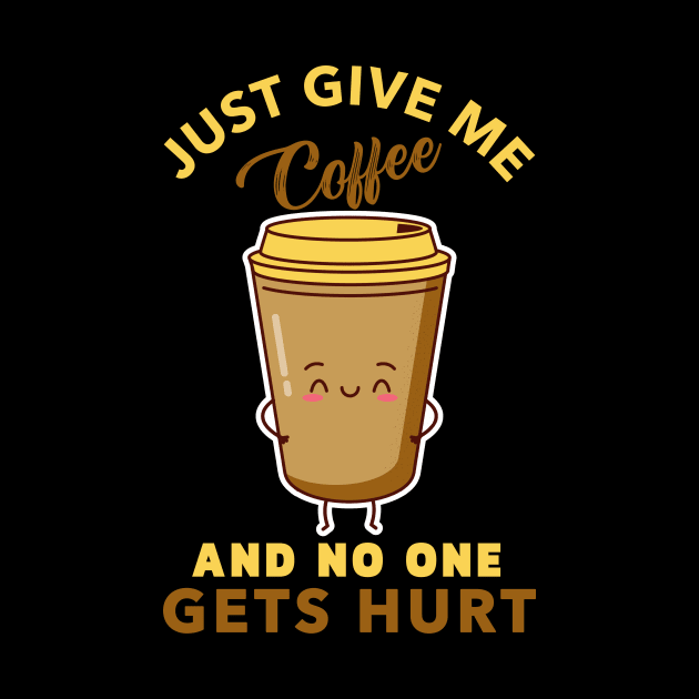 Just Give Me Coffee And No One Gets Hurt - Kawaii Coffee Cup, Funny, Coffee Lover, Gift - Dark by PorcupineTees