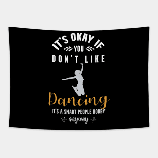it's okay if you don't like dancing, It's a smart people hobby anyway Tapestry