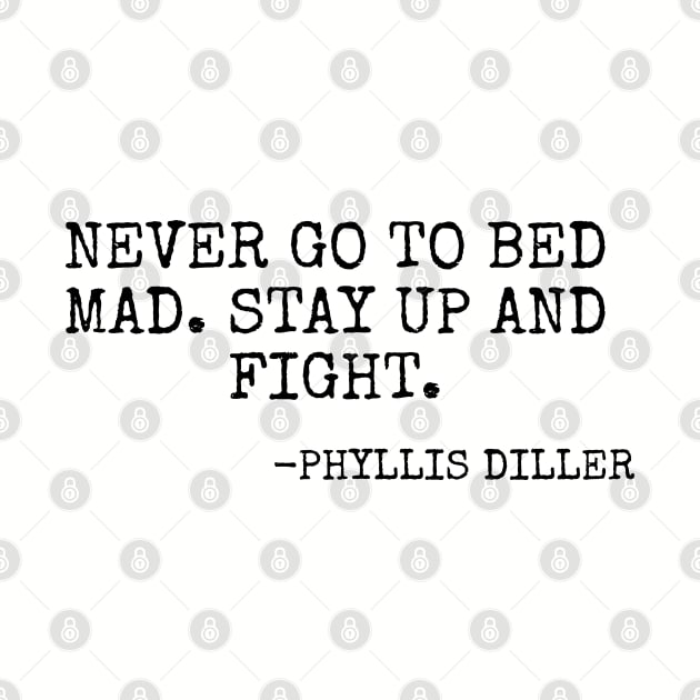 “Never go to bed mad Stay up and fight” -Phyllis Diller by Among the Leaves Apparel