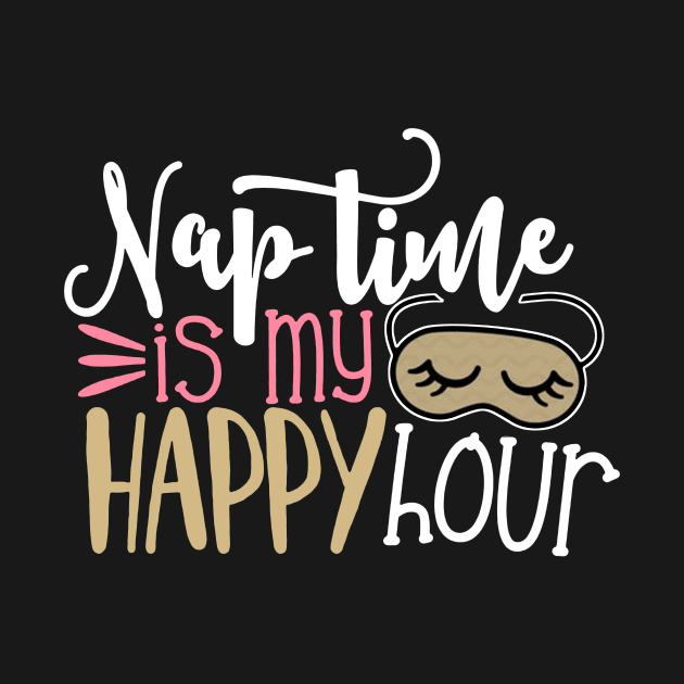 Nap Time Is My Happy Hour Funny Mother's Day Gift For Women Mom Mother Mama by derekmozart