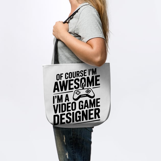 Of Course I'm Awesome I'm a Video Game Designer by Frank Ring