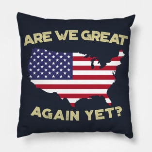 Are We Great Again Yet? Because I Just Feel Embarrassed. It's Been 4 Years. I'm Still Waiting. Pillow