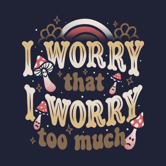 I Worry That I Worry Too Much by Tobe Fonseca by Tobe_Fonseca