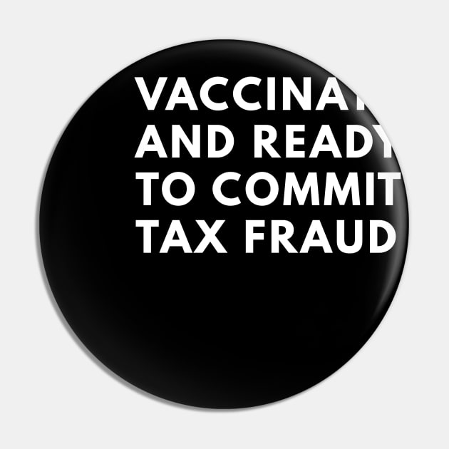 Vaccinated And Ready To Commit Tax Fraud Pin by senpaistore101