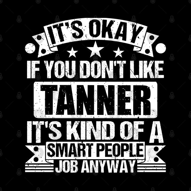 Tanner lover It's Okay If You Don't Like Tanner It's Kind Of A Smart People job Anyway by Benzii-shop 