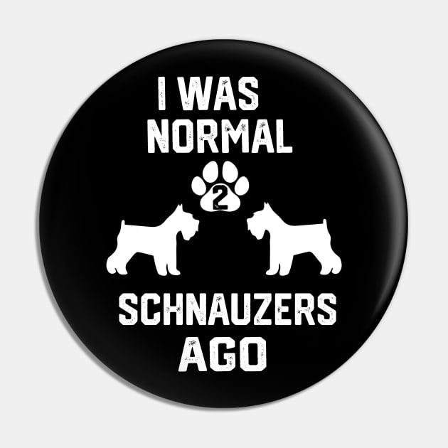 I was Normal 2 schnauzers Pin by spantshirt