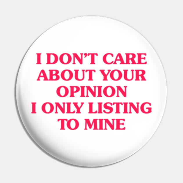 I Don't Care About Your Opinion I Only Listing To Mine Pin by Travis ★★★★★