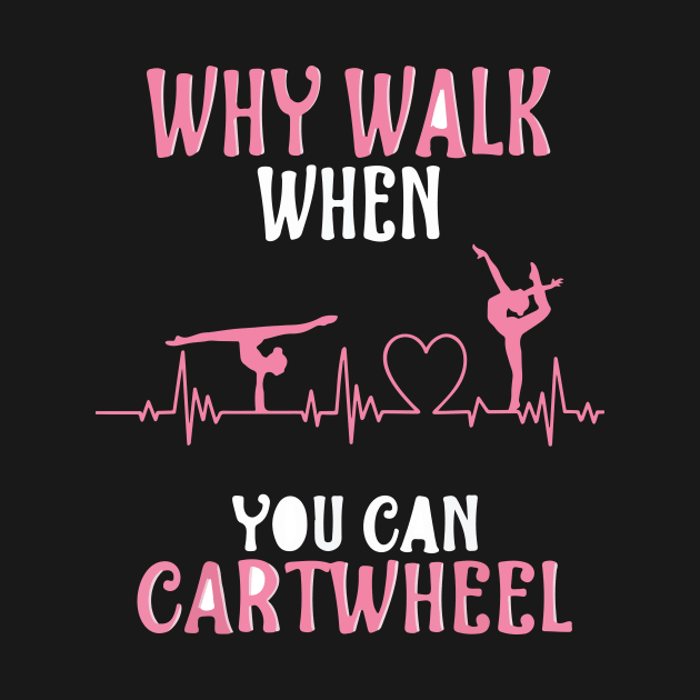 funny why walk when you can cartwheel by spantshirt