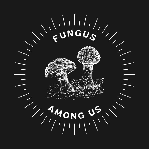 Fungus Among Us Mushroom Enthusiast by VLE Design