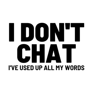 I Don't Chat I've Used Up All My Words Funny Saying Sarcastic T-Shirt