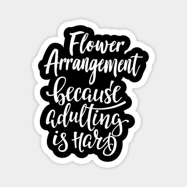 Flower Arrangement Because Adulting Is Hard Magnet by ProjectX23Red