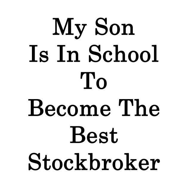 My Son Is In School To Become The Best Stockbroker by supernova23