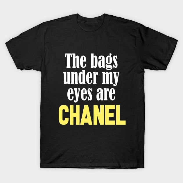 Chanel The Bags Under My Eyes Are Funny Quote T-Shirt