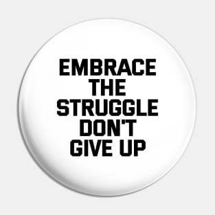 Embrace The Struggle Don't Give Up Pin