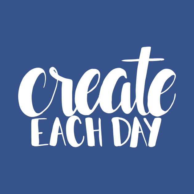 Create Each Day by GoodVibeTees