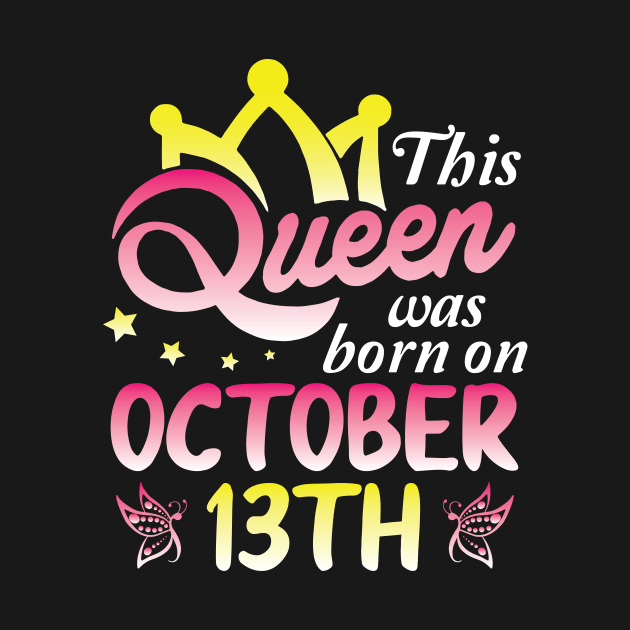 This Queen Was Born On October 13th Happy Birthday To Me You Nana Mommy Aunt Sister Wife Daughter by Cowan79