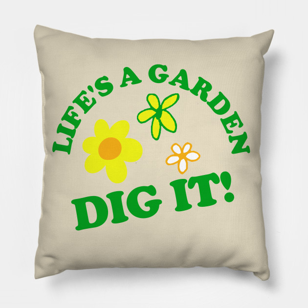 Life S A Garden Dig It Joe Dirt Kissen Teepublic De