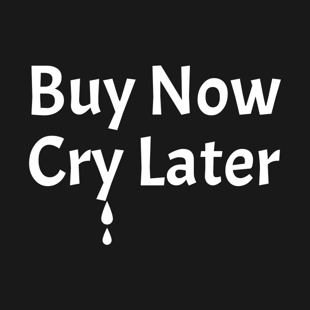 Buy Now Cry Later by TMHirstArts