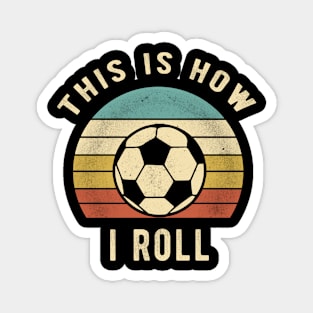 Soccer - This Is How I Roll Funny Retro Soccer Gift Magnet