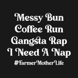 Messy Bun Coffee Run Gangsta Rap I Need A Nap Farmer Mother Life  Proud Farmer Mom Gift T-Shirt