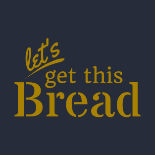 Let's Get This Bread T-Shirt