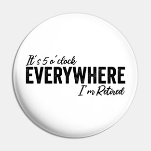 It's 5 o'clock everywhere I'm Retired, Funny Summer Retired Pin