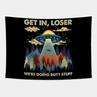 Get in loser we're doing butt stuff ufo T-Shirt Tapestry