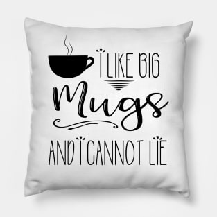 I Like Big Mugs and I Cannot Lie Pillow