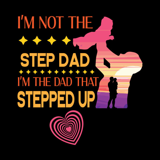 I'm Not The Step Dad I'm The Dad That Stepped Up Happy Father Parent Summer Vacation July 4th Day by DainaMotteut