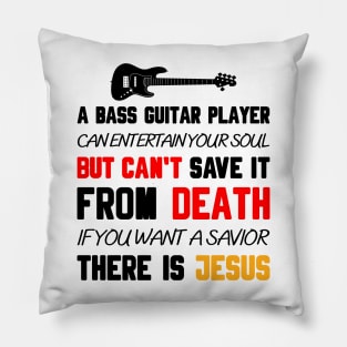 A BASS GUITAR PLAYER CAN ENTERTAIN YOUR SOUL BUT CAN'T SAVE IT FROM DEATH IF YOU WANT A SAVIOR THERE IS JESUS Pillow