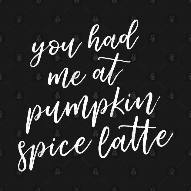 You Had Me at Pumpkin Spice Latte by HappyCatPrints