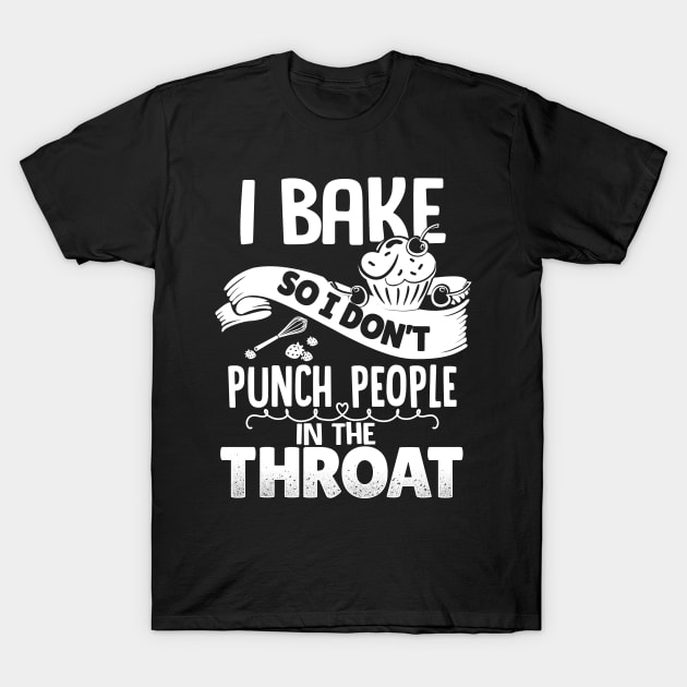 I Bake So I Don't Punch People In The Throat Cupcake Shirt I Bake So I Don't Punch People In The Throat Cupcake Shirt