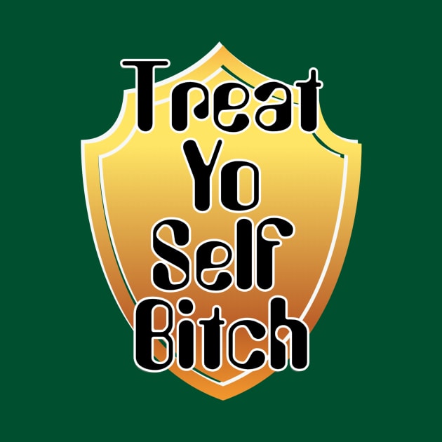 Treat Yo Self Bitch by trubble