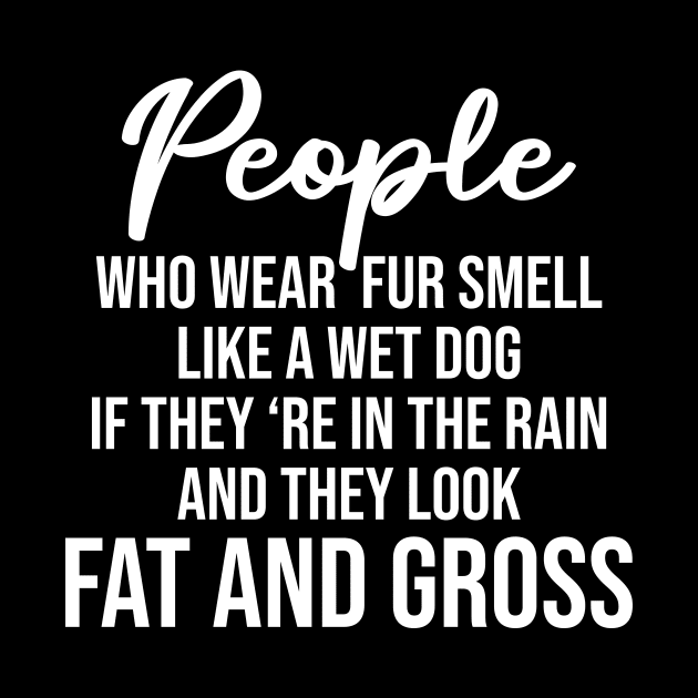 People who wear fur smell like a wet dog by potatonamotivation