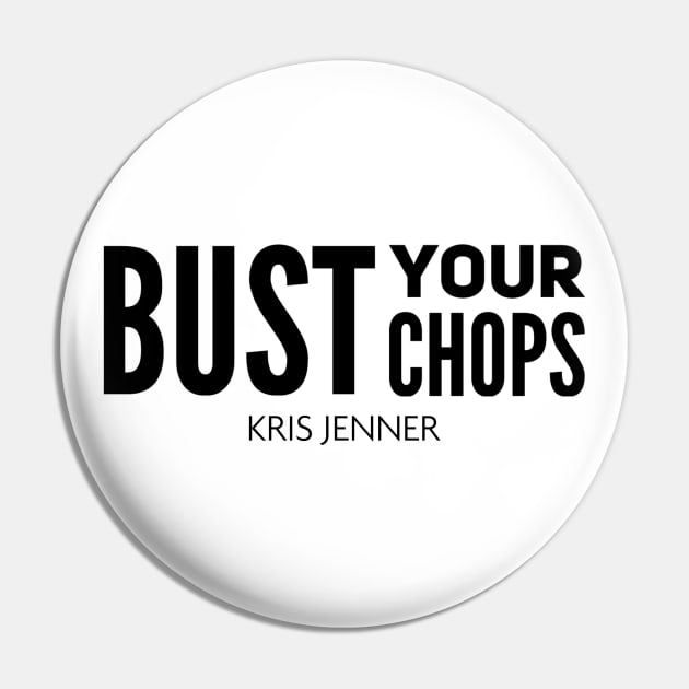 Bust your chops Kris Jenner Pin by Live Together