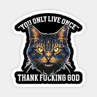 You Only Live Once! Thank Fucking God Magnet