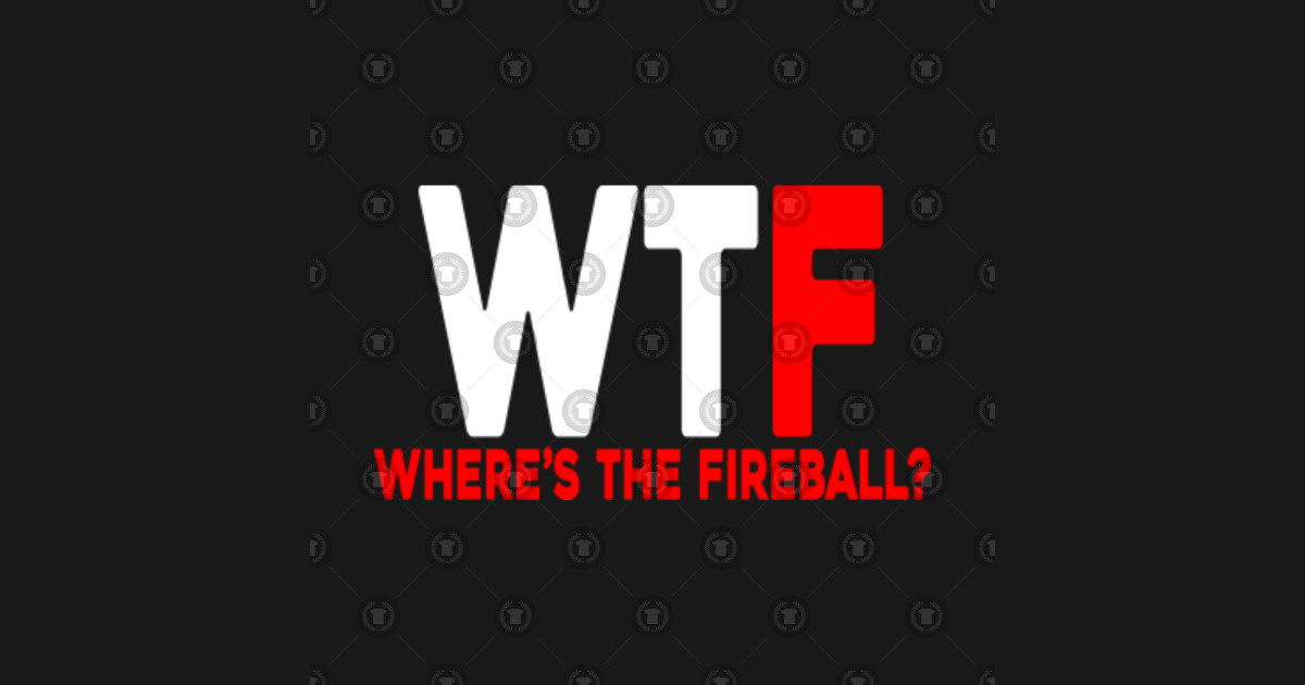 WTF - WHERE'S THE FIREBALL? T-SHIRT - Wtf Wheres The Fireball - Long Sleeve T-Shirt | TeePublic
