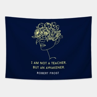 Robert Frost quote about teaching: I am not a teacher, but an awakener Tapestry