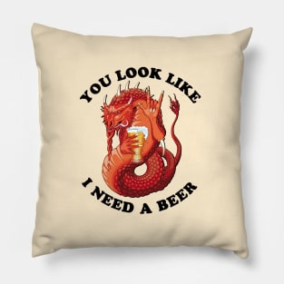 You Look Like I Need A Beer Pillow