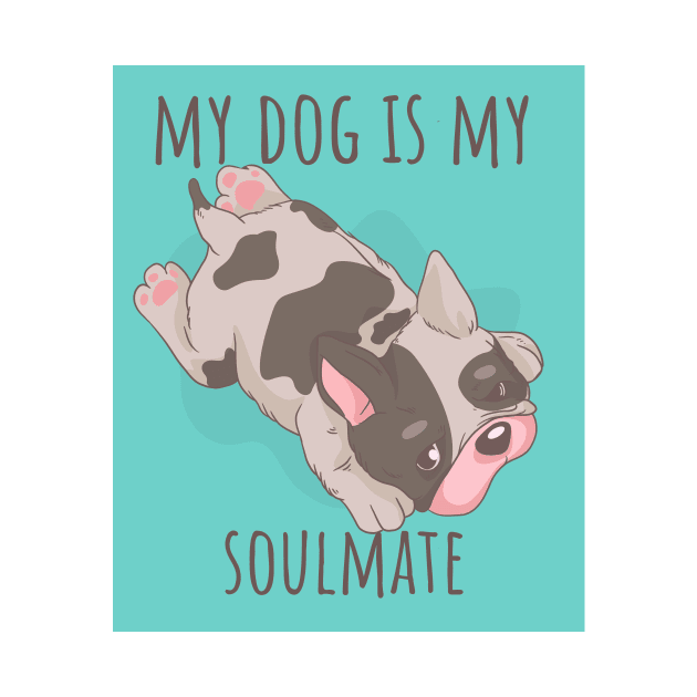 My French Bulldog is my Soulmate - Cute Dog Stuff by Little Designer