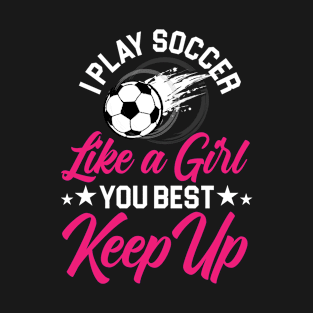 I Play Soccer Like A Girl You Best Keep Up - Cute Girls Soccer Player T-Shirt